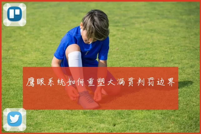 鹰眼系统如何重塑大满贯判罚边界