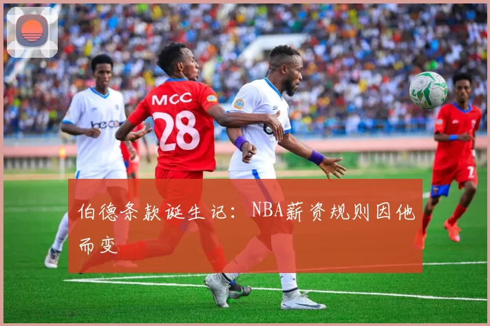 伯德条款诞生记：NBA薪资规则因他而变