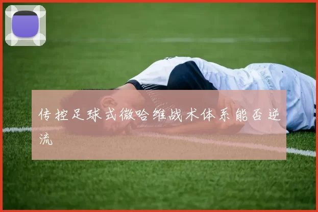 传控足球式微哈维战术体系能否逆流