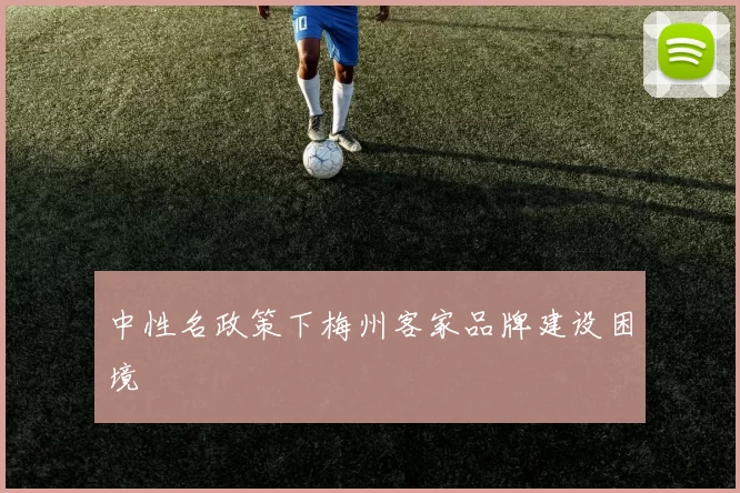 中性名政策下梅州客家品牌建设困境