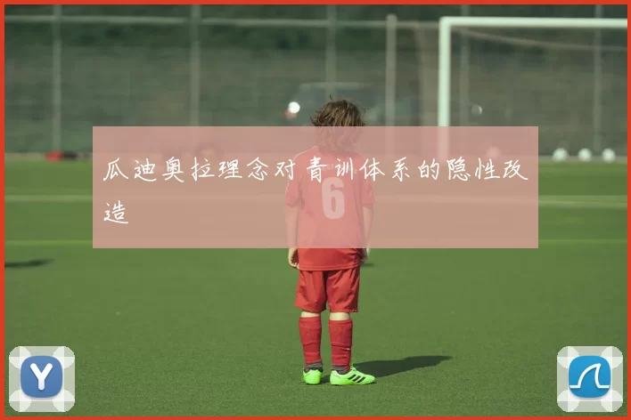 瓜迪奥拉理念对青训体系的隐性改造